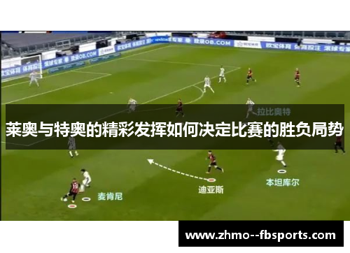 莱奥与特奥的精彩发挥如何决定比赛的胜负局势 莱奥与特奥的精彩发挥如何决定比赛的胜负局势