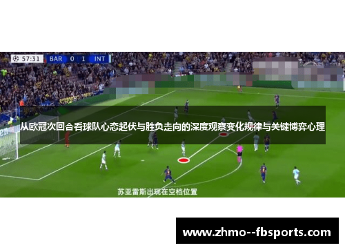 从欧冠次回合看球队心态起伏与胜负走向的深度观察变化规律与关键博弈心理