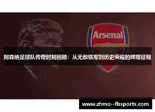 阿森纳足球队传奇时刻回顾：从无敌铁军到历史荣耀的辉煌征程