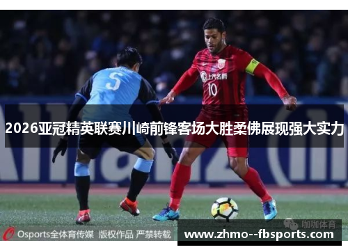 2026亚冠精英联赛川崎前锋客场大胜柔佛展现强大实力