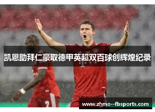 凯恩助拜仁豪取德甲英超双百球创辉煌纪录