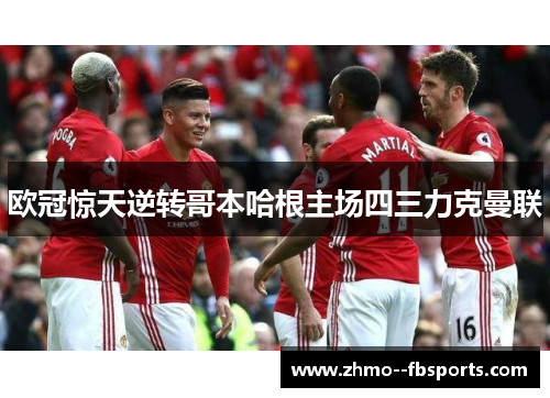 欧冠惊天逆转哥本哈根主场四三力克曼联