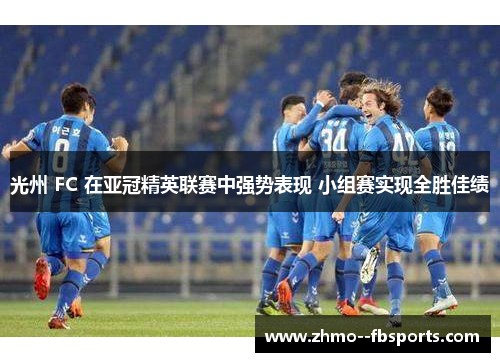 光州 FC 在亚冠精英联赛中强势表现 小组赛实现全胜佳绩