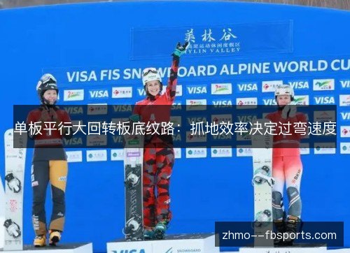 单板平行大回转板底纹路：抓地效率决定过弯速度