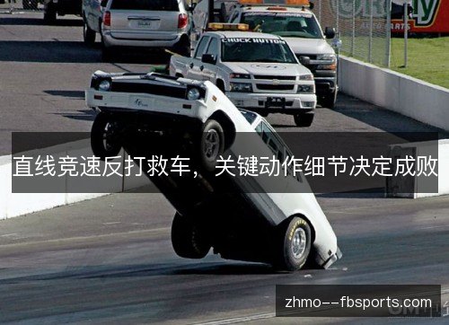 直线竞速反打救车，关键动作细节决定成败